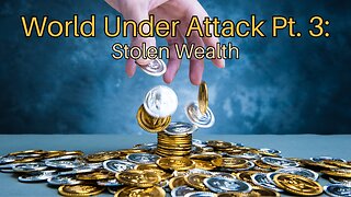 World Under Attack Pt. 3: Stolen Wealth