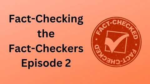 Fact Checking the Fact Checkers- Episode 2