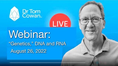 "Genetics," DNA and RNA - Webinar by Tom Cowan, Aug. 26, 2022