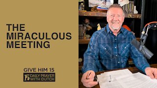 The Miraculous Meeting | Give Him 15: Daily Prayer with Dutch | March 15