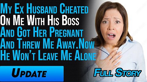 My Ex Husband Got His Boss Pregnant And Threw Away. Now He Leave Me Alone