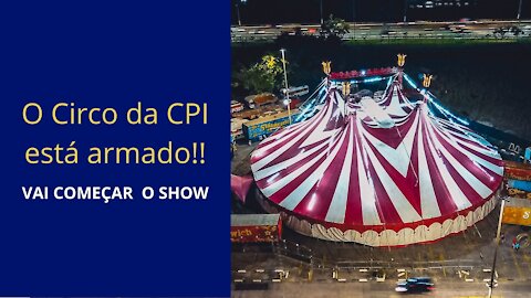 O Circo da CPI está armado - Vai Começar o Show!