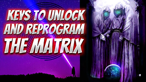 Keys To Unlock and Reprogram The Matrix