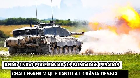 Fim Da Novela! Reino Unido Enviará Os Blindados Pesados Challenger 2 Que Tanto A Ucrânia Deseja