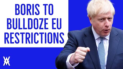 Boris To BULLDOZE EU Rules