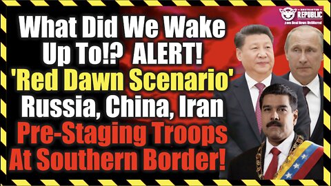 What Did We Wake Up To!? 'Red Dawn Scenario' Russia, China Pre-Staging Troops At Southern Border!