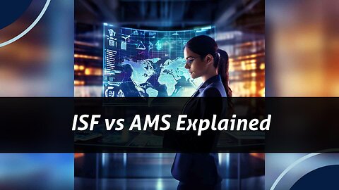 Understanding Import Procedures: ISF vs. AMS - What You Need to Know