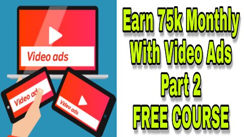 Earn 75k Monthly With Video Ads 2.0 Made Easy Video #Part 2 Free course