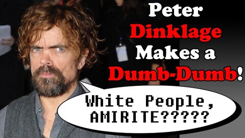 Peter Dinklage Made a Dumb-Dumb! - WHITE PEOPLE, AMIRITE? - It's Just Fantasy, so WHO CARES?