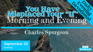 September 23 Evening Devotional | You Have Misplaced Your “If” | Charles Spurgeon