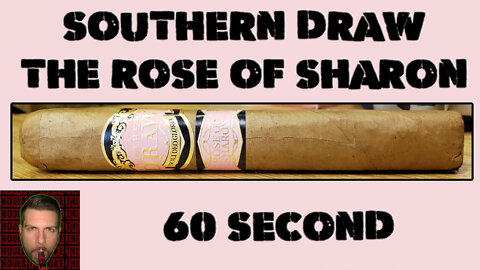 60 SECOND CIGAR REVIEW - Southern Draw The Rose of Sharon