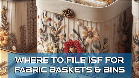 Mastering ISF Filing for Fabric Baskets and Bins: A Guide to Smooth Imports