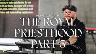 The Royal Priesthood Part 3 | Prophet Adamantius | 9/1/2024