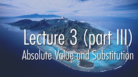 Lecture 3 (part III): Absolute Value and Substitution