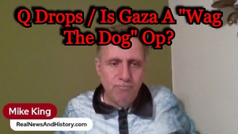 Mike King - Q Drops / Is Gaza A "Wag The Dog" Op?