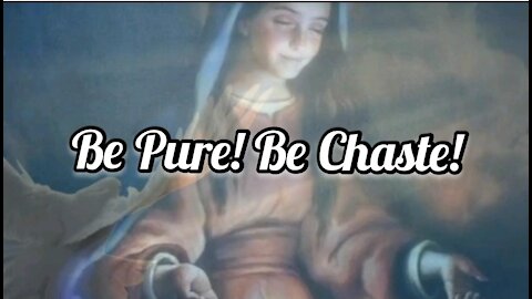 An Urgent Call From Mary To Be Chaste! Purity of Body and Above All Purity of the Spirit!