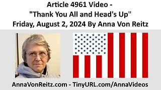 Article 4961 Video - Thank You All and Head's Up - Friday, August 2, 2024 By Anna Von Reitz