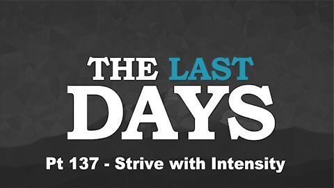 Strive with Intensity - The Last Days Pt 137