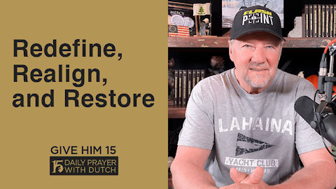 Redefine, Realign, and Restore | Give Him 15: Daily Prayer with Dutch | April 21