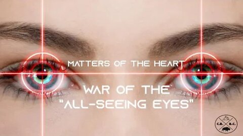 MATTERS OF THE HEART- WAR OF THE "ALL SEEING EYES"