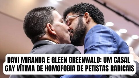 DAVI MIRANDA E GLEEN GREENWALD: UM CASAL GAY VÍTIMA DE HOMOFOBIA DE PETISTAS RADICAIS