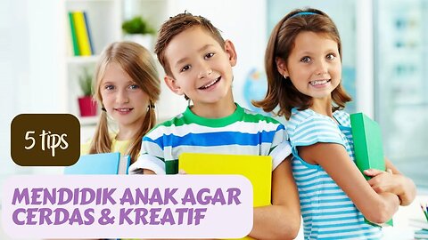 5 tips Mendidik anak agar cerdas dan kreatif