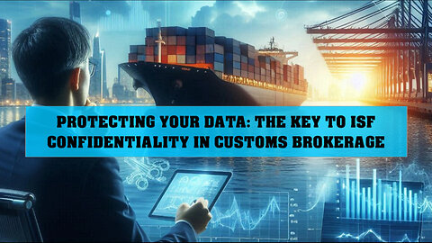 Securing Your Import Data: Ensuring ISF Confidentiality and Data Protection