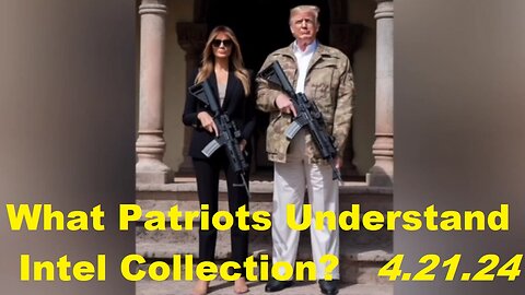 What Patriots Understand Intel Collection - Digital Soldiers Winning - 4/21/24..