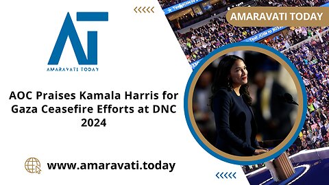 AOC Praises Kamala Harris for Gaza Ceasefire Efforts at DNC 2024 | Amaravati Today