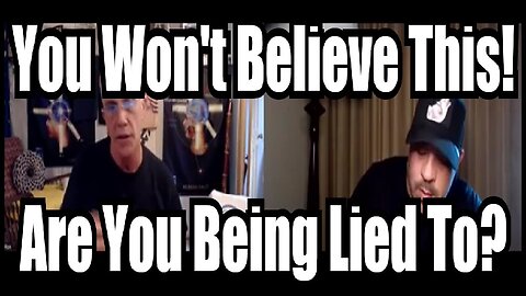 You Won't Believe This! Are You Being Lied To?