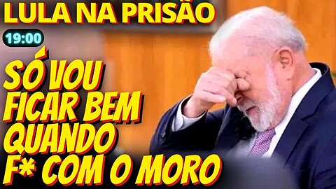 19h "Só vou ficar bem quando f* com o Moro", pensava Lula na prisão