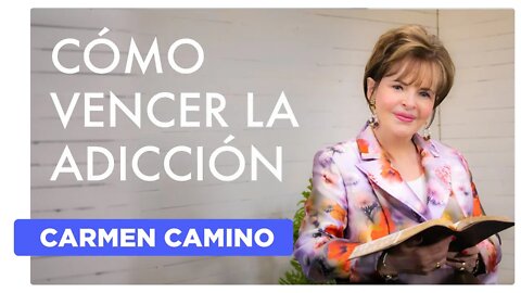 CÓMO VENCER LA ADICCIÓN - Galatas 5:16-24 - CARMEN CAMINO