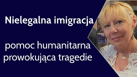 Nielegalna imigracja - pomoc humanitarna prowokująca tragedie. Taharrush masowy gwałt