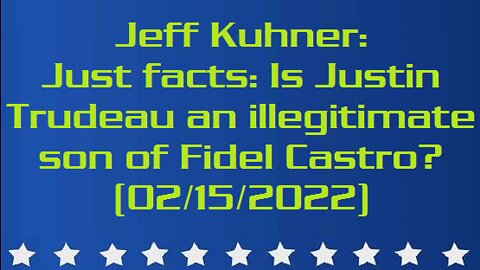 Jeff Kuhner - Just facts: Is Justin Trudeau an illegitimate son of Fidel Castro? (02/15/2022)