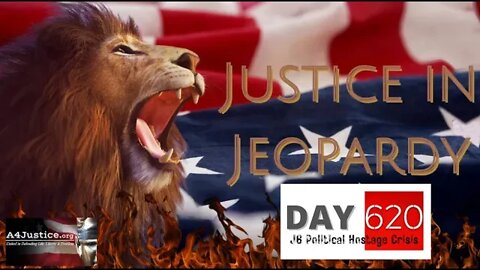 Justice In Jeopardy DAY 620 J6 Political Hostage Crisis