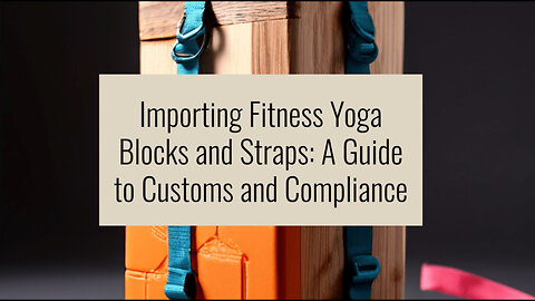 Mastering Customs: Importing Fitness Yoga Blocks and Straps Sets into the USA