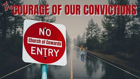 The Courage of Our Convictions (Or Church of Cowards)