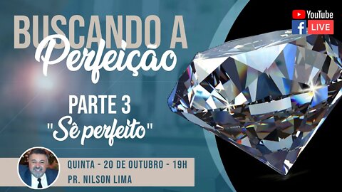 🔴 Buscando a perfeição - Parte 3 – "Sê Perfeito" - Pr. Nilson Lima #PREGAÇÃO