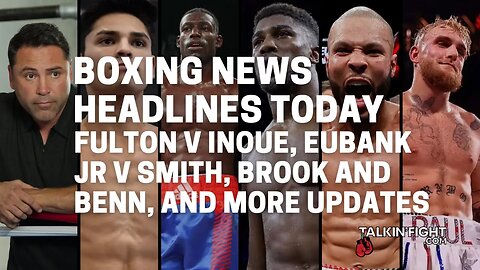 Fulton v Inoue, Eubank Jr v Smith, Brook and Benn, and more updates | Talkin' Fight