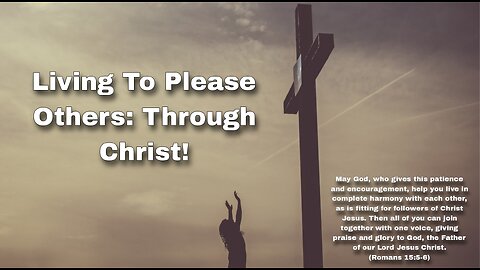 Living to Please Others: Through Christ!