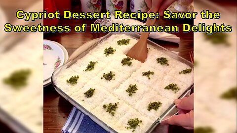 Cypriot Dessert Recipe: Savor the Sweetness of Mediterranean Delights #SweetTreats #CypriotDesserts