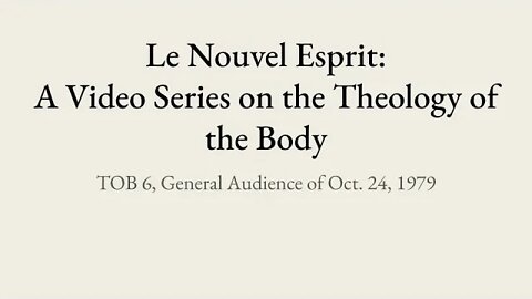 Theology of the Body Audience 6 | Le Nouvel Esprit Commentary on TOB