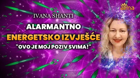 ALARMANTNO ENERGETSKO IZVJEŠĆE - OVO JE MOJ POZIV SVIMA! / IVANA SHANTI PODCAST