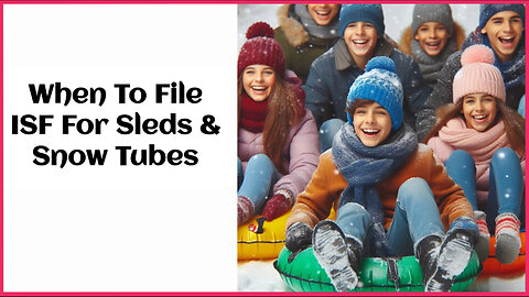 Don't Get Caught in the Snow - Understanding ISF Filing for Sleds and Snow Tubes