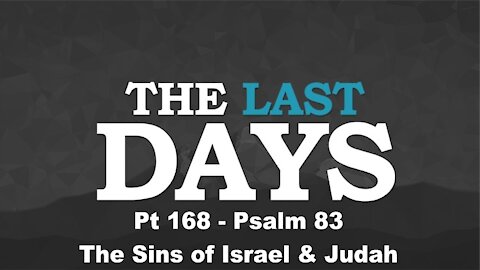 Psalm 83 - The Sins of Israel & Judah - The Last Days Pt 168