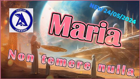 🛸👽❤🛸 NEW 24/05/2024 Maria – Non temere nulla.