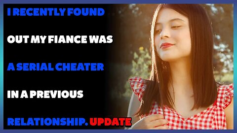 I Recently Found Out My Fiance Was A Serial Cheater In A Previous Relationship. Update (R/Cheating)