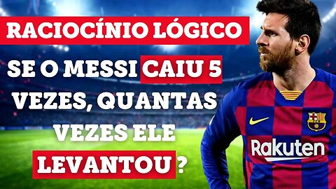 Se o Messi caiu 5 vezes quantas vezes ele levantou ? | RACIOCÍNIO LÓGICO MATEMÁTICA