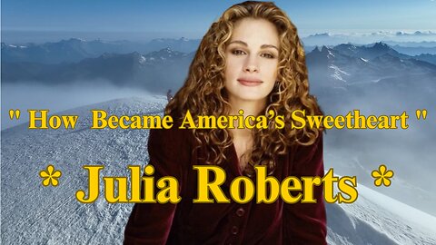 How Julia Roberts Became America’s Sweetheart?