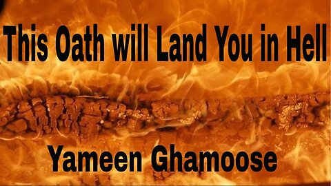 The Oath that will land you in Hellfire - Yameen Ghamoose